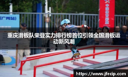 重庆滑板队荣登实力排行榜首位引领全国滑板运动新风潮