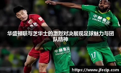 华盛顿联与芝华士的激烈对决展现足球魅力与团队精神